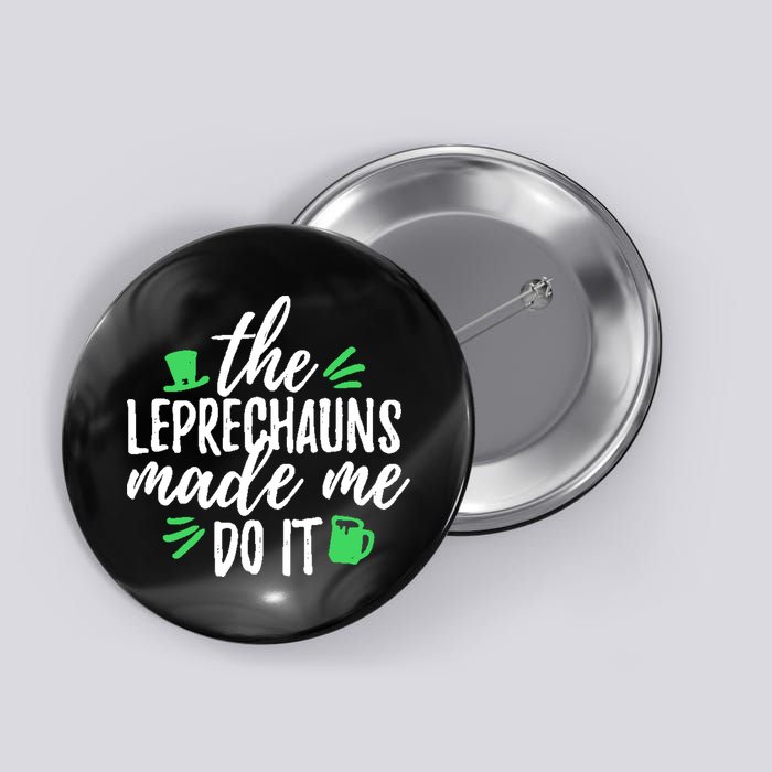 The Leprechauns Made Me Do It Funny Button