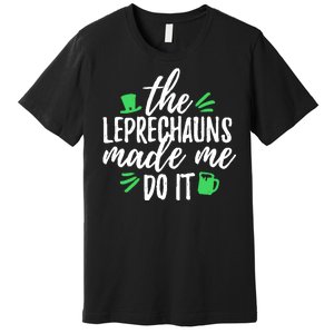 The Leprechauns Made Me Do It Funny Premium T-Shirt