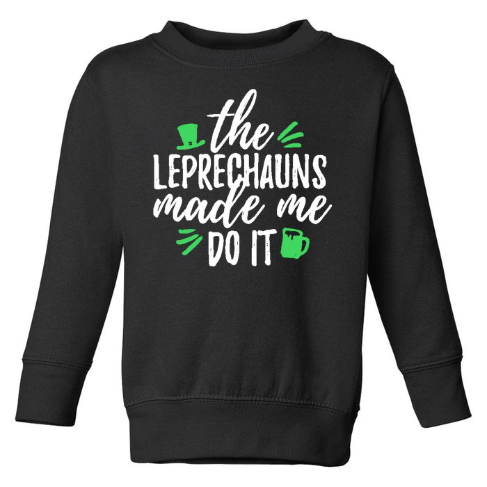 The Leprechauns Made Me Do It Funny Toddler Sweatshirt