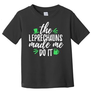 The Leprechauns Made Me Do It Funny Toddler T-Shirt