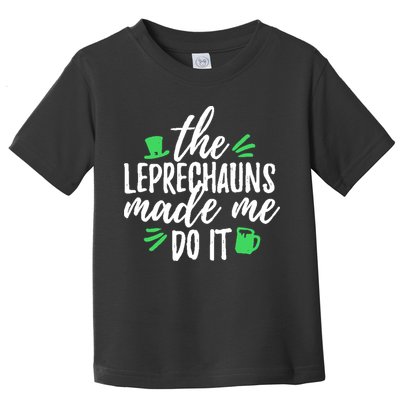 The Leprechauns Made Me Do It Funny Toddler T-Shirt