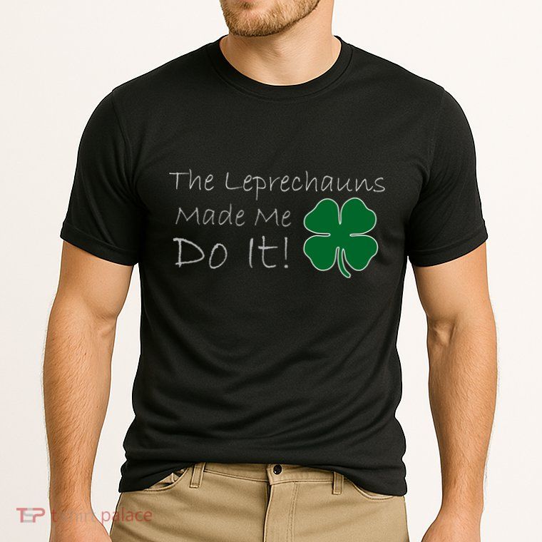The Leprechauns Made Me Do It Funny Irish Performance Shirt