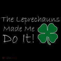 The Leprechauns Made Me Do It Funny Irish T-Shirt