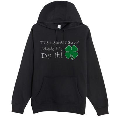 The Leprechauns Made Me Do It Funny Irish Premium Pullover Hoodie