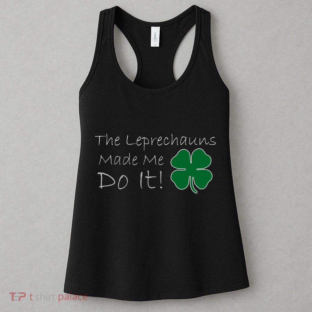 The Leprechauns Made Me Do It Funny Irish Womens Tank Top