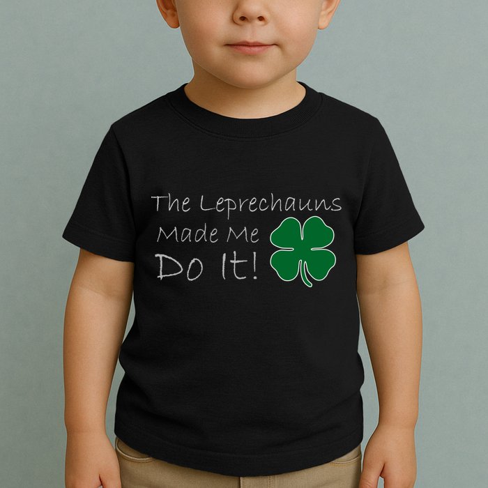 The Leprechauns Made Me Do It Funny Irish Toddler T-Shirt