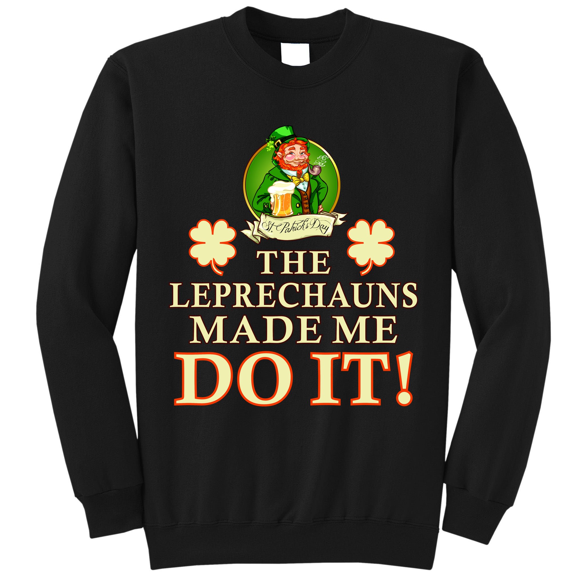 The Leprechauns Made Me Do It Funny Irish St Patrick's Day Tall Sweatshirt