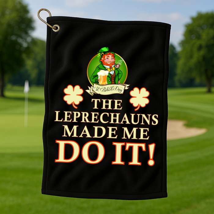The Leprechauns Made Me Do It Funny Irish St Patrick's Day Golf Towel
