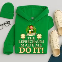 The Leprechauns Made Me Do It Funny Irish St Patrick's Day Hoodie