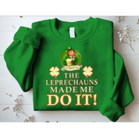 The Leprechauns Made Me Do It Funny Irish St Patrick's Day Sweatshirt