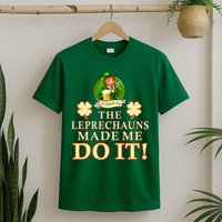 The Leprechauns Made Me Do It Funny Irish St Patrick's Day T-Shirt