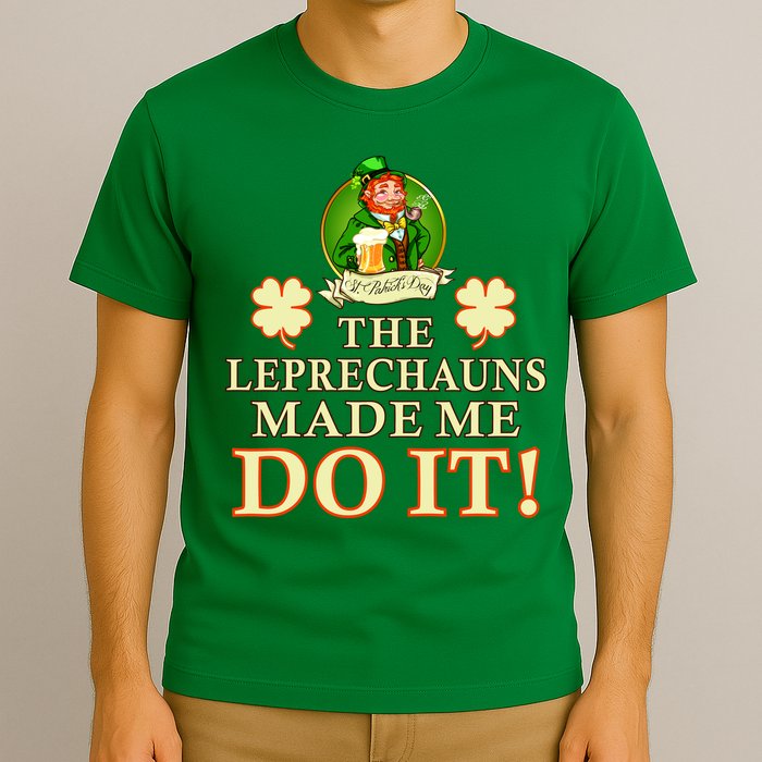 The Leprechauns Made Me Do It Funny Irish St Patrick's Day T-Shirt