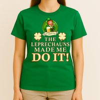 The Leprechauns Made Me Do It Funny Irish St Patrick's Day T-Shirt
