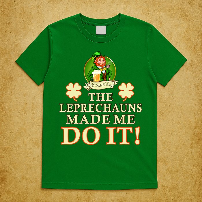 The Leprechauns Made Me Do It Funny Irish St Patrick's Day T-Shirt