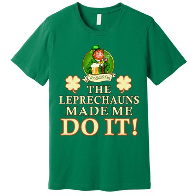 The Leprechauns Made Me Do It Funny Irish St Patrick's Day Premium T-Shirt