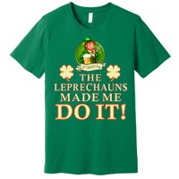 The Leprechauns Made Me Do It Funny Irish St Patrick's Day Premium T-Shirt