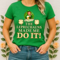 The Leprechauns Made Me Do It Funny Irish St Patrick's Day Womens T-Shirt