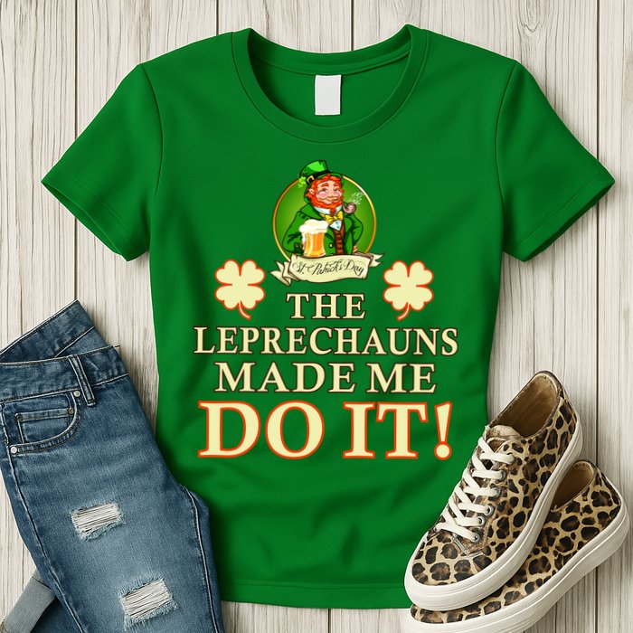 The Leprechauns Made Me Do It Funny Irish St Patrick's Day Womens T-Shirt