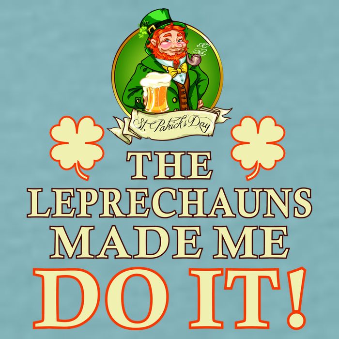 The Leprechauns Made Me Do It Funny Irish St Patrick's Day Sueded Cloud Jersey T-Shirt
