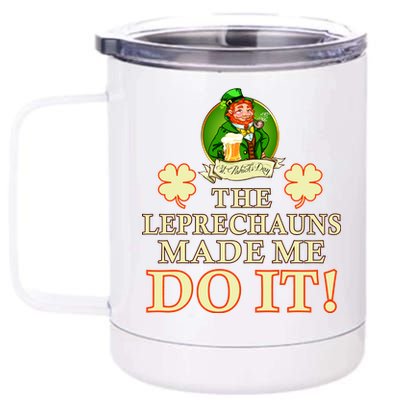 The Leprechauns Made Me Do It Funny Irish St Patrick's Day 12 oz Stainless Steel Tumbler Cup