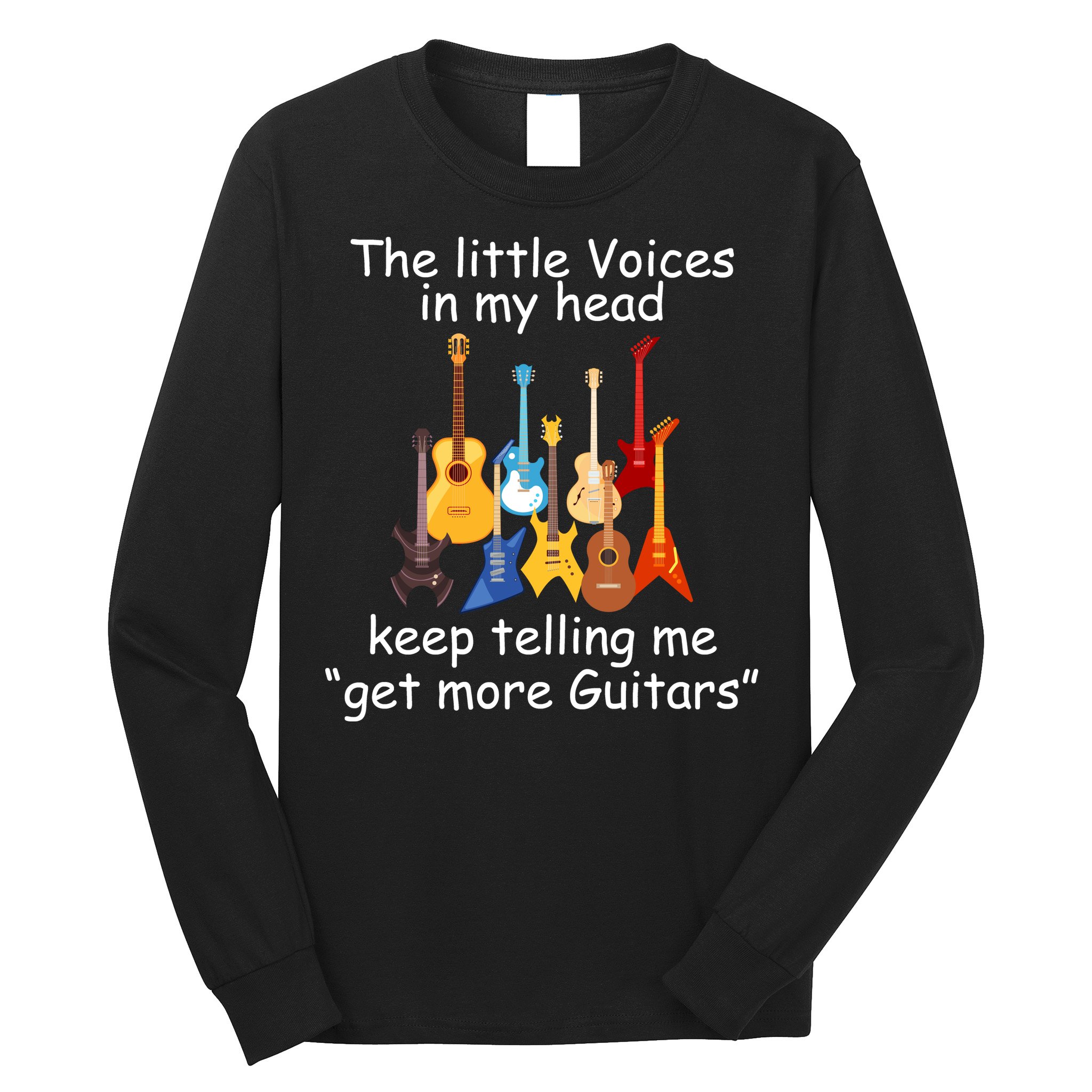 The Little Voices In My Head Say Get More Guitars Long Sleeve Shirt