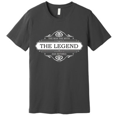 The Man The Myth The Legend Has Retired Premium T-Shirt