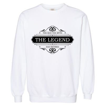 The Man The Myth The Legend Has Retired Garment-Dyed Sweatshirt