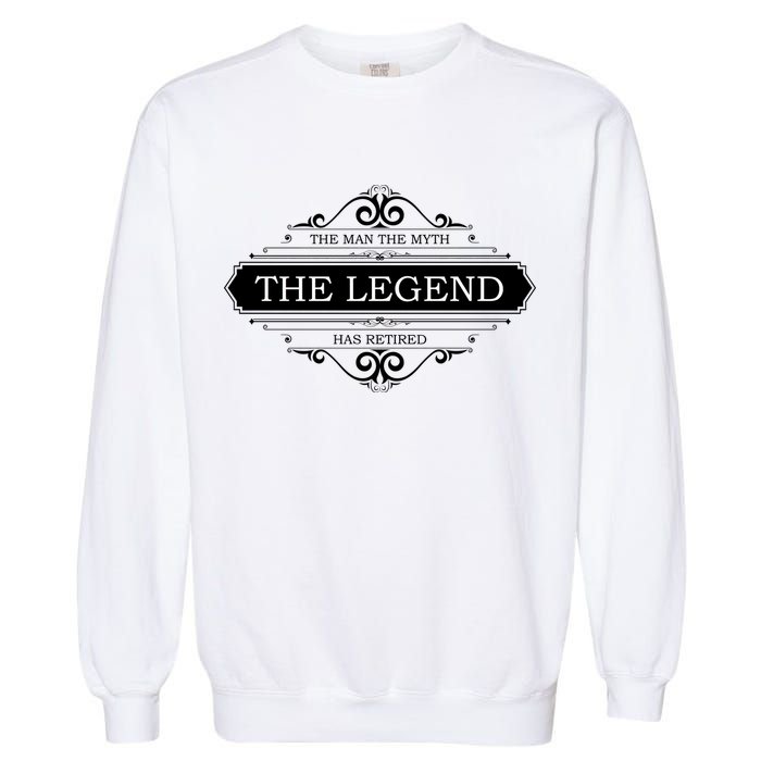 The Man The Myth The Legend Has Retired Garment-Dyed Sweatshirt