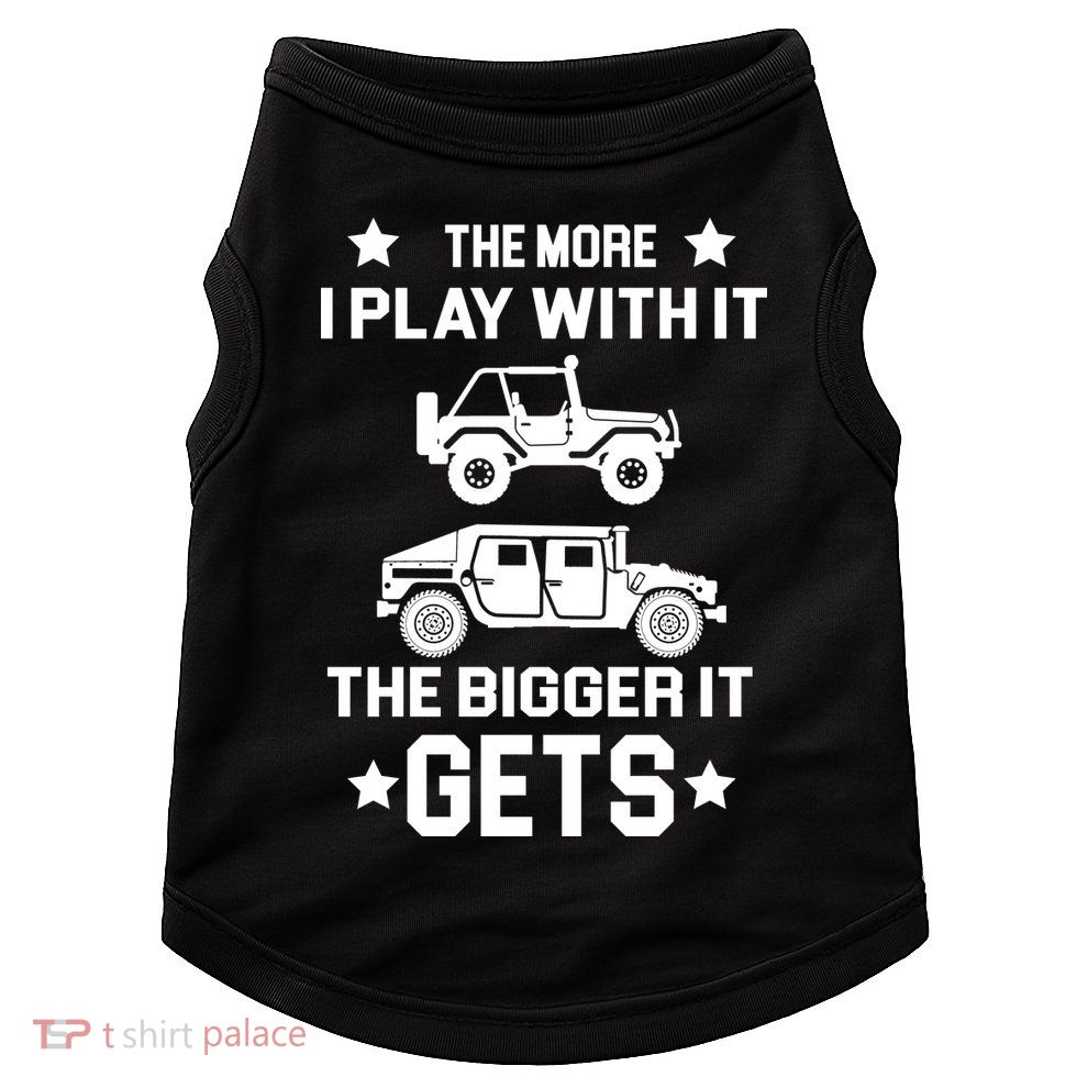 The More I Play With It the Bigger It Gets Truck Doggie Tank