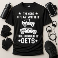 The More I Play With It the Bigger It Gets Truck Performance Shirt
