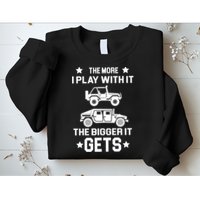 The More I Play With It the Bigger It Gets Truck Sweatshirt