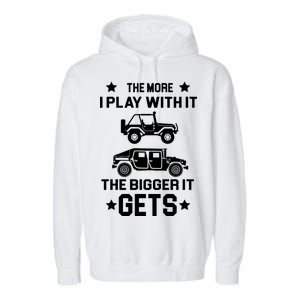 The More I Play With It the Bigger It Gets Truck Garment-Dyed Fleece Hoodie