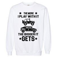 The More I Play With It the Bigger It Gets Truck Garment-Dyed Sweatshirt