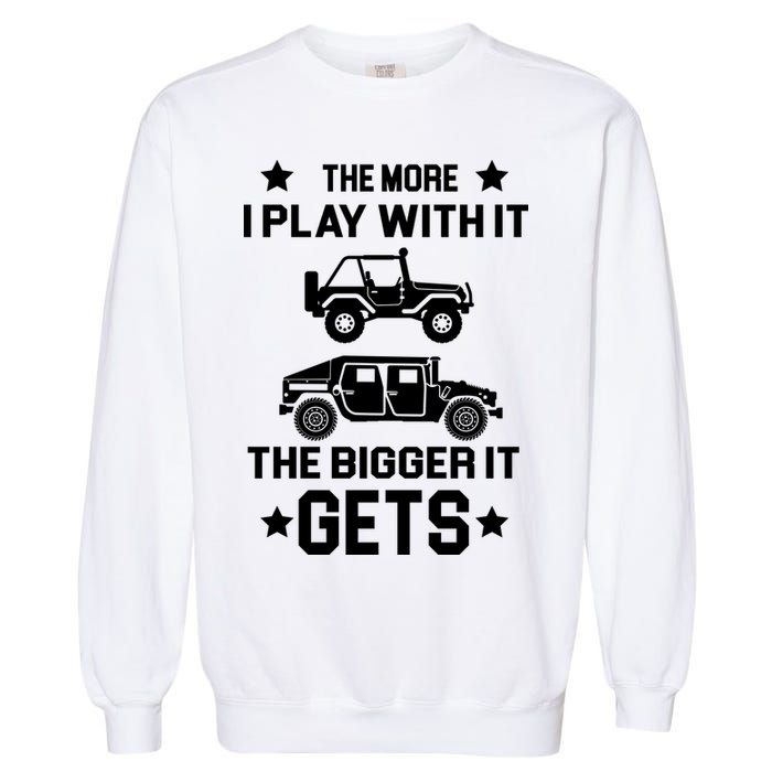 The More I Play With It the Bigger It Gets Truck Garment-Dyed Sweatshirt
