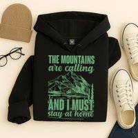 The Mountains Are Calling And I Must Stay At Home Hoodie