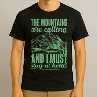 The Mountains Are Calling And I Must Stay At Home T-Shirt
