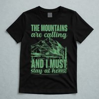 The Mountains Are Calling And I Must Stay At Home T-Shirt