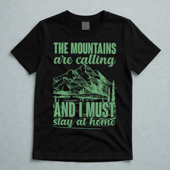 The Mountains Are Calling And I Must Stay At Home T-Shirt