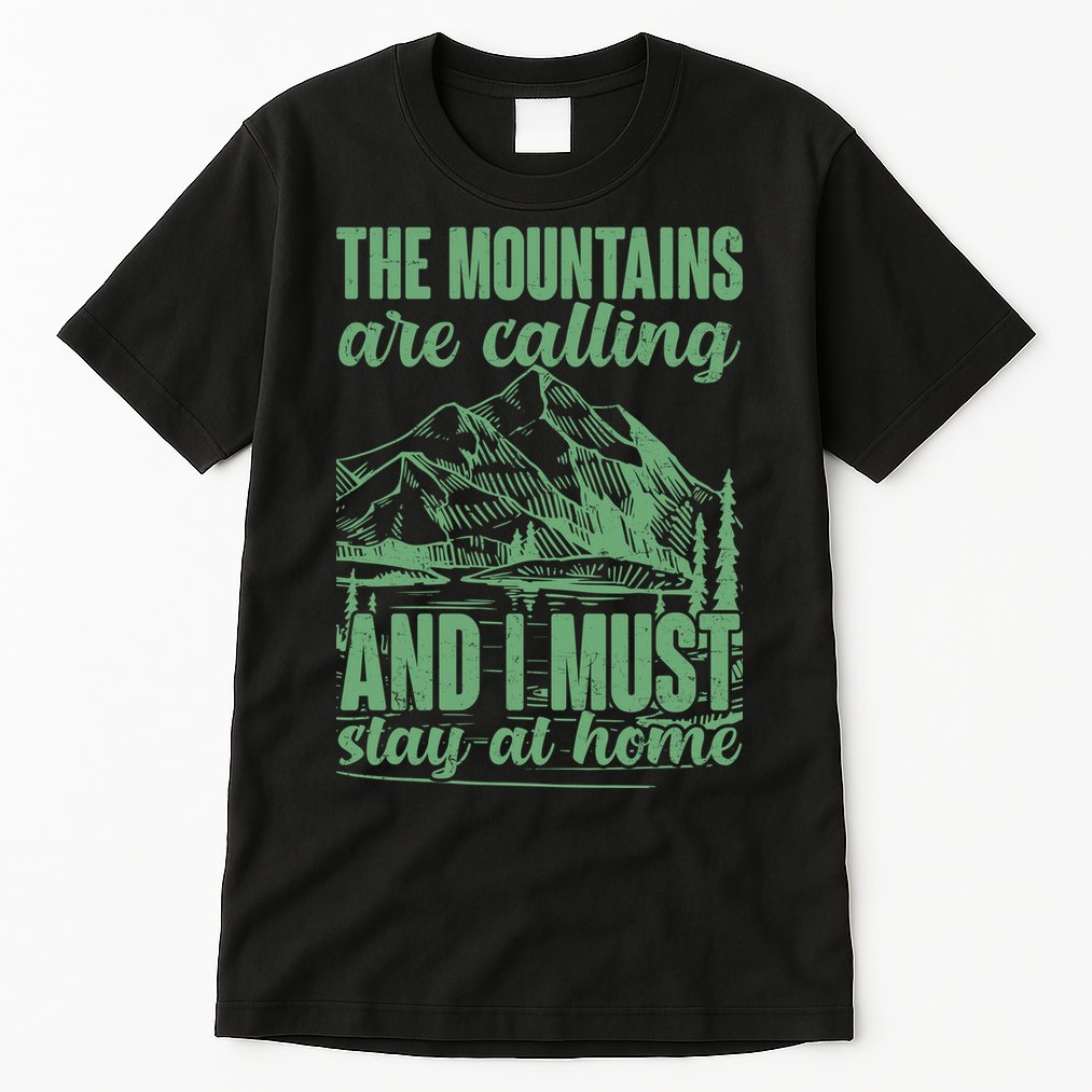 The Mountains Are Calling And I Must Stay At Home Tall T-Shirt