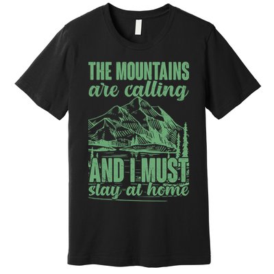 The Mountains Are Calling And I Must Stay At Home Premium T-Shirt