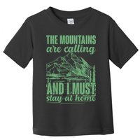 The Mountains Are Calling And I Must Stay At Home Toddler T-Shirt