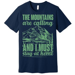 The Mountains Are Calling And I Must Stay At Home Premium T-Shirt