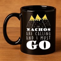 The Nachos Are Calling And I Must Go 11oz C Handle Ceramic Mug