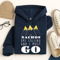 The Nachos Are Calling And I Must Go Hoodie