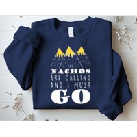 The Nachos Are Calling And I Must Go Sweatshirt