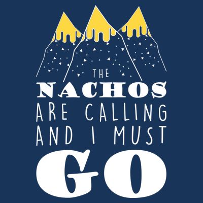 The Nachos Are Calling And I Must Go T-Shirt