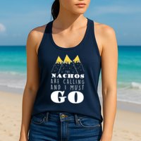 The Nachos Are Calling And I Must Go Womens Tank Top