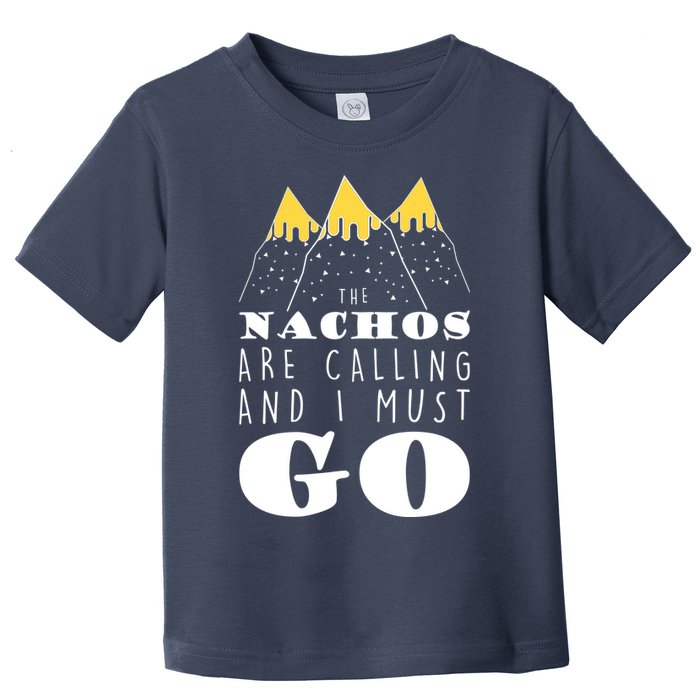 The Nachos Are Calling And I Must Go Toddler T-Shirt