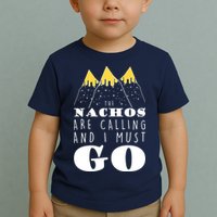 The Nachos Are Calling And I Must Go Toddler T-Shirt