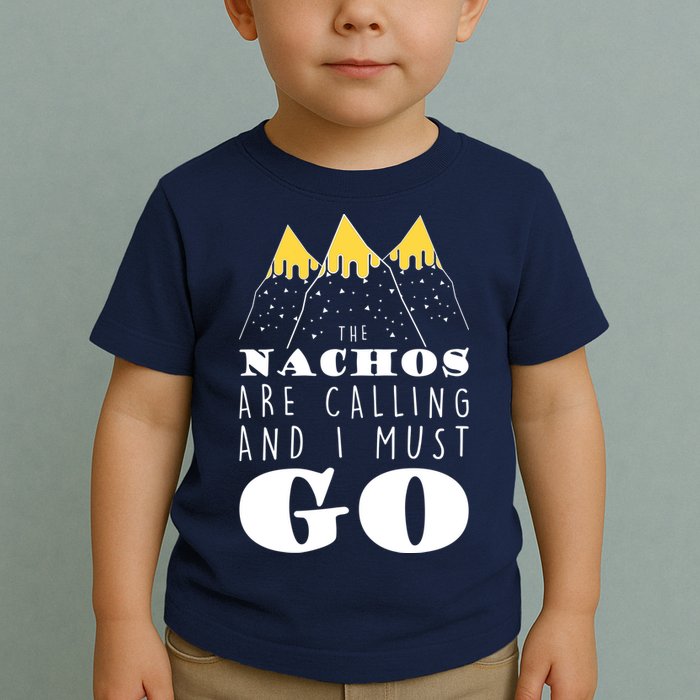 The Nachos Are Calling And I Must Go Toddler T-Shirt